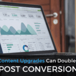 How Content Upgrades Can Double Your Blog Post Conversion Rates