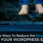 10 Simple Ways To Reduce the Bounce Rate of Your WordPress Site