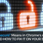 What “Not Secure” Means in Chrome’s Address Bar (And How to Fix It on Your Site)