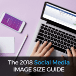 The 2018 Social Media Image Size Guide: Dimensions and Requirements