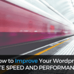 How to Improve Your WordPress Site Speed and Performance