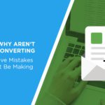 Why Aren’t My Emails Converting – Five Mistakes You Might Be Making