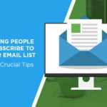 Getting People to Subscribe to Your Email List – Six Crucial Tips