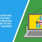 Promoting Your Content – The Six Techniques You Can Use to Get More Viewers