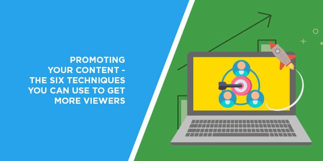 Promoting Your Content - The Six Techniques You Can Use to Get More Viewers