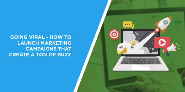 Going Viral - How to Launch Marketing Campaigns that Create a Ton of Buzz