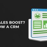 Need a Sales Boost? Here’s How a CRM Can Help