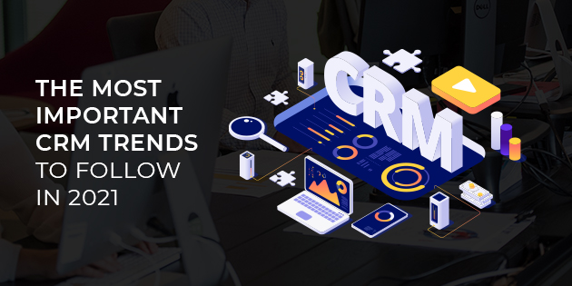 The Most Important CRM Trends to Follow in 2021
