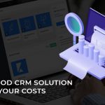 How a Good CRM Solution Reduces Your Costs