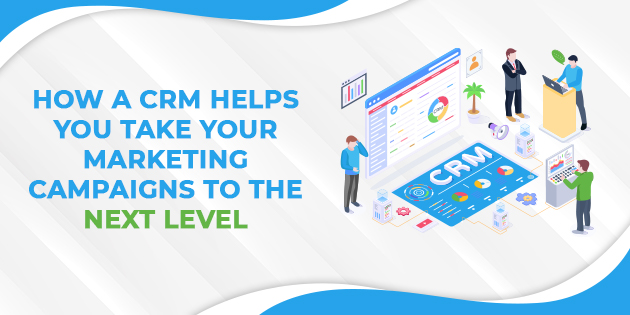 How a CRM Helps You Take Your Marketing Campaigns to the Next Level ...