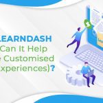 What Is LearnDash (And How Can It Help You Create Customised Learning Experiences)?