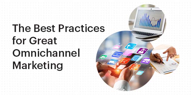 The Best Practices for Great Omnichannel Marketing