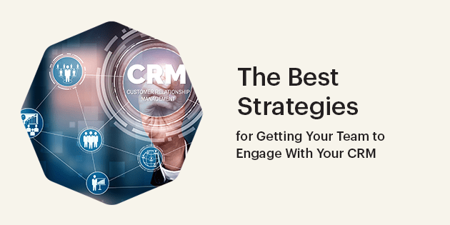 The Best Strategies for Getting Your Team to Engage With Your CRM