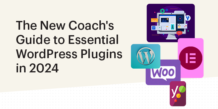The New Coach's Guide to Essential WordPress Plugins in 2024